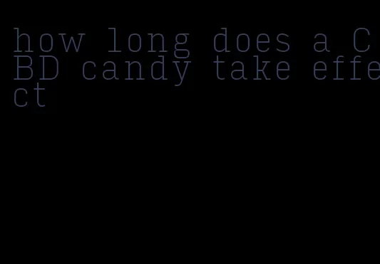 how long does a CBD candy take effect