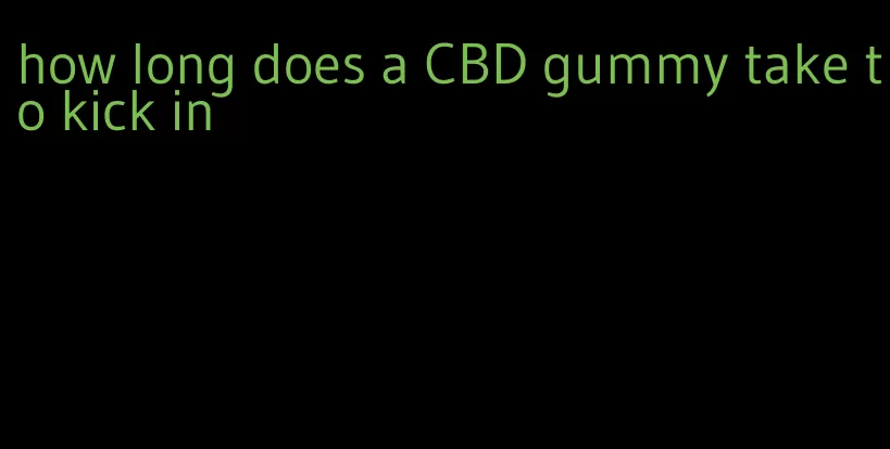 how long does a CBD gummy take to kick in