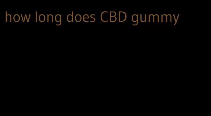 how long does CBD gummy