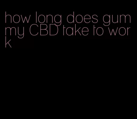 how long does gummy CBD take to work