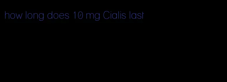 how long does 10 mg Cialis last