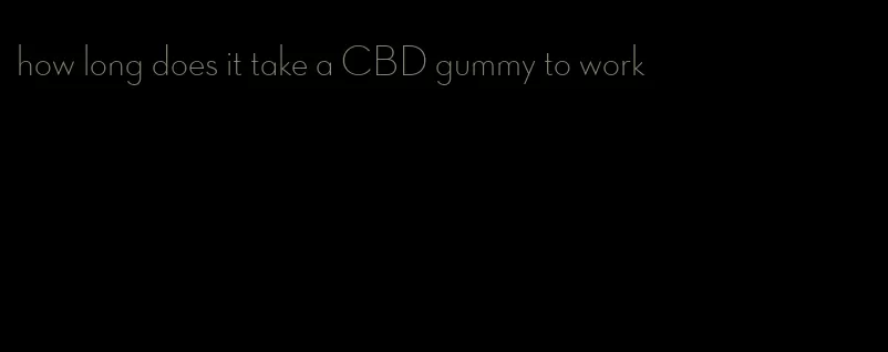 how long does it take a CBD gummy to work