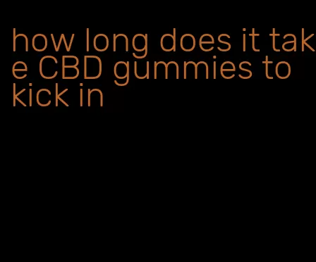 how long does it take CBD gummies to kick in