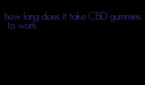 how long does it take CBD gummies to work