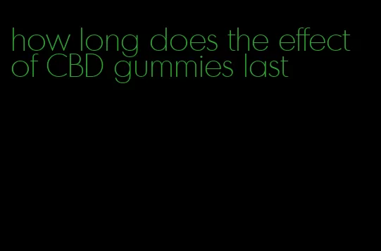 how long does the effect of CBD gummies last