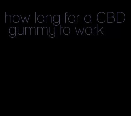 how long for a CBD gummy to work