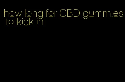 how long for CBD gummies to kick in