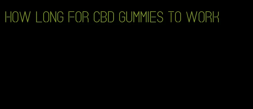 how long for CBD gummies to work