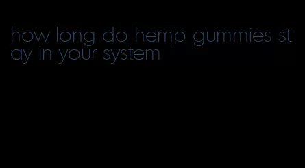 how long do hemp gummies stay in your system