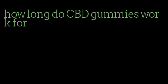 how long do CBD gummies work for