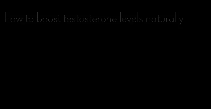 how to boost testosterone levels naturally