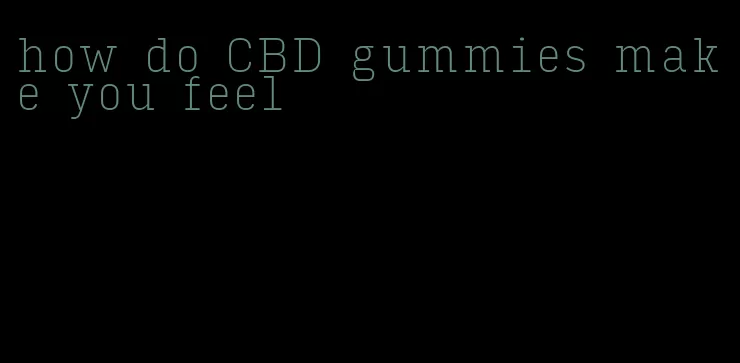 how do CBD gummies make you feel