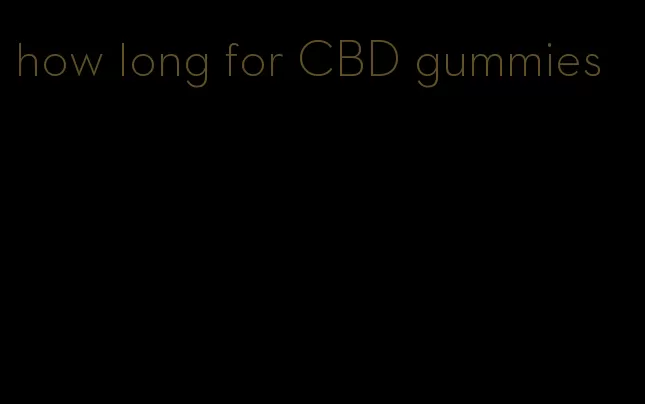 how long for CBD gummies