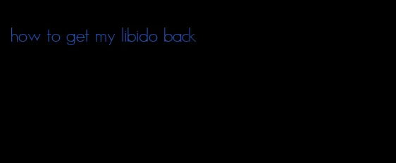 how to get my libido back