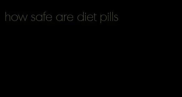 how safe are diet pills