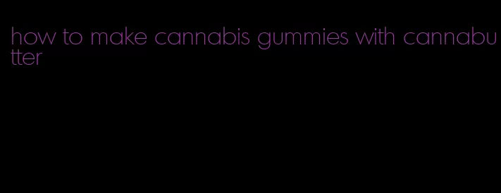 how to make cannabis gummies with cannabutter