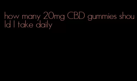 how many 20mg CBD gummies should I take daily