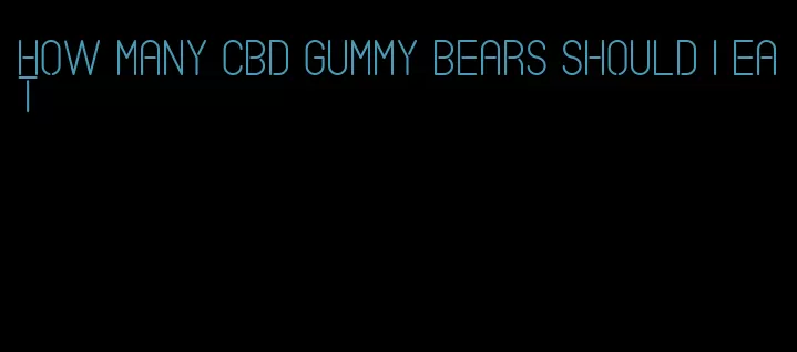 how many CBD gummy bears should I eat