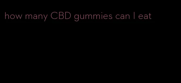 how many CBD gummies can I eat