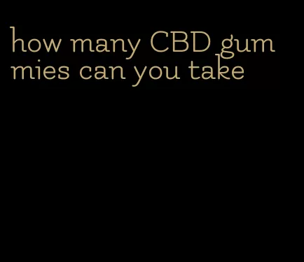 how many CBD gummies can you take