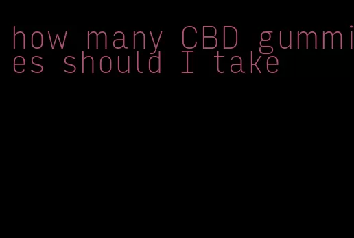 how many CBD gummies should I take