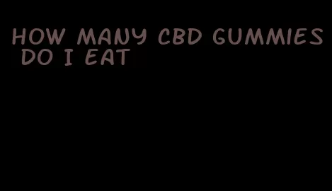 how many CBD gummies do I eat