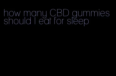 how many CBD gummies should I eat for sleep