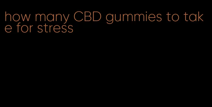 how many CBD gummies to take for stress