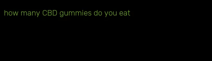 how many CBD gummies do you eat