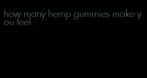 how many hemp gummies make you feel