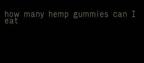 how many hemp gummies can I eat