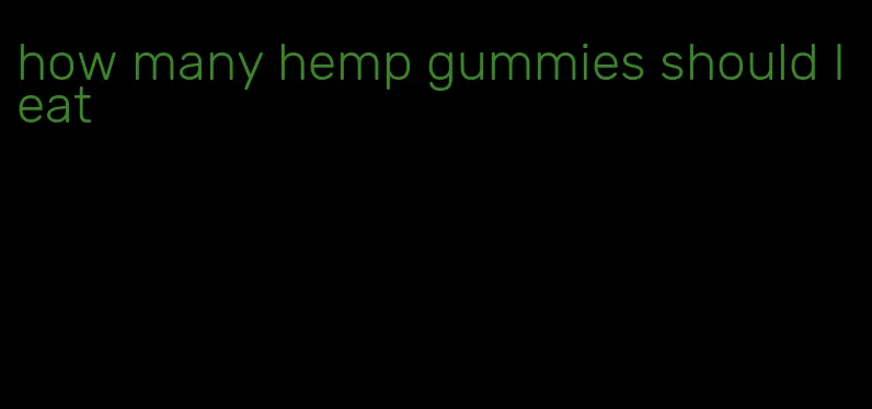 how many hemp gummies should I eat