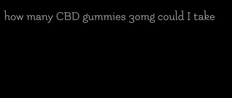 how many CBD gummies 30mg could I take