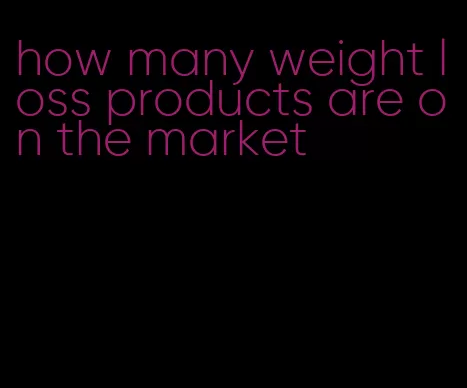 how many weight loss products are on the market