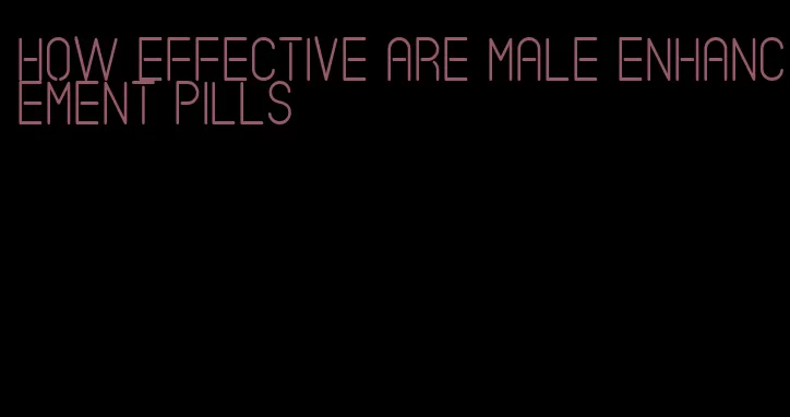 how effective are male enhancement pills