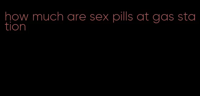 how much are sex pills at gas station