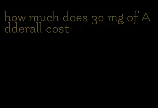 how much does 30 mg of Adderall cost