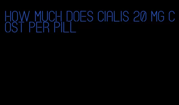 how much does Cialis 20 mg cost per pill