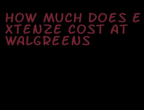 how much does Extenze cost at Walgreens