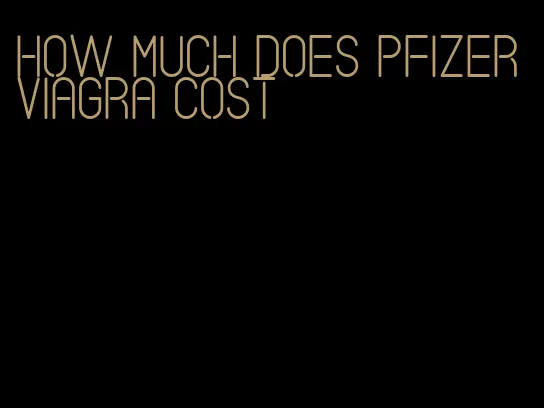 how much does Pfizer viagra cost