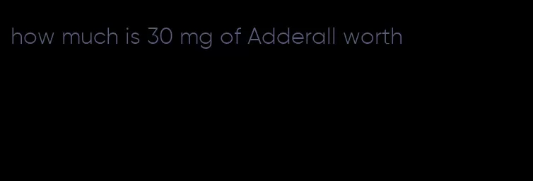 how much is 30 mg of Adderall worth