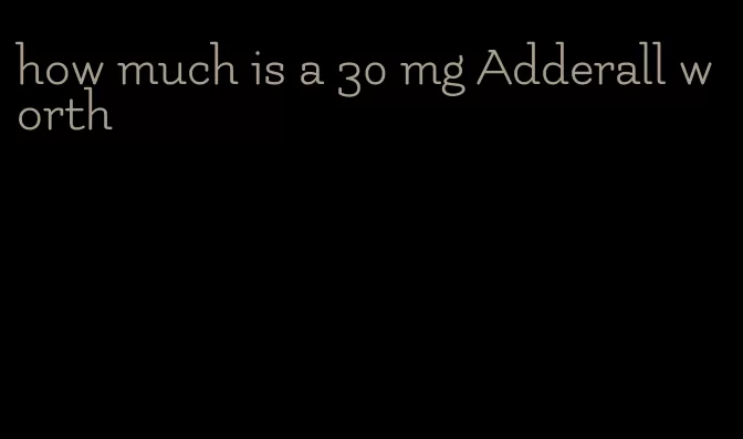 how much is a 30 mg Adderall worth