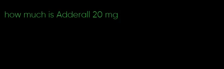 how much is Adderall 20 mg