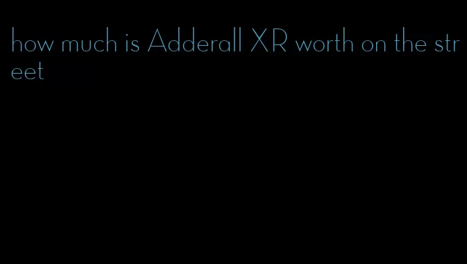 how much is Adderall XR worth on the street