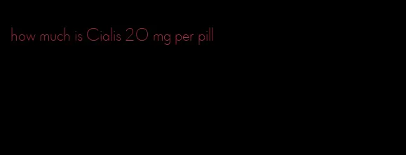 how much is Cialis 20 mg per pill