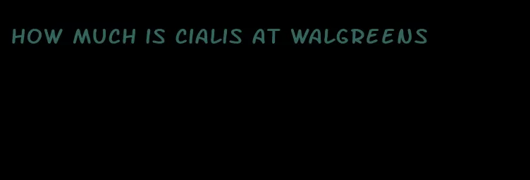 how much is Cialis at Walgreens