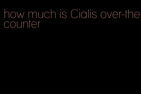 how much is Cialis over-the-counter