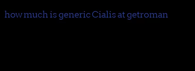 how much is generic Cialis at getroman