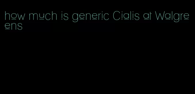 how much is generic Cialis at Walgreens