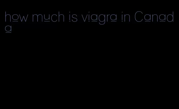 how much is viagra in Canada